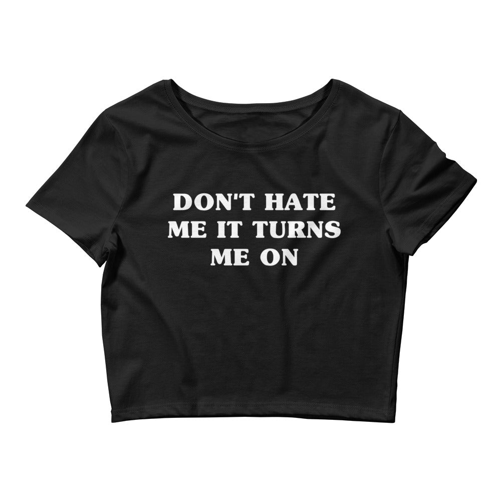 Don't Hate Me It Turns Me On | Crop Top