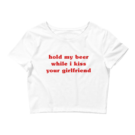 Hold My Beer While I Kiss Your Girlfriend | Crop Top